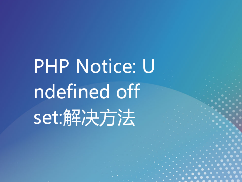 PHP Notice: Undefined offset:解决方法