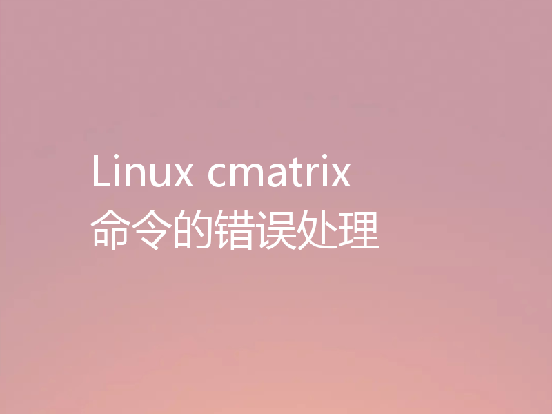 Linux cmatrix命令的错误处理