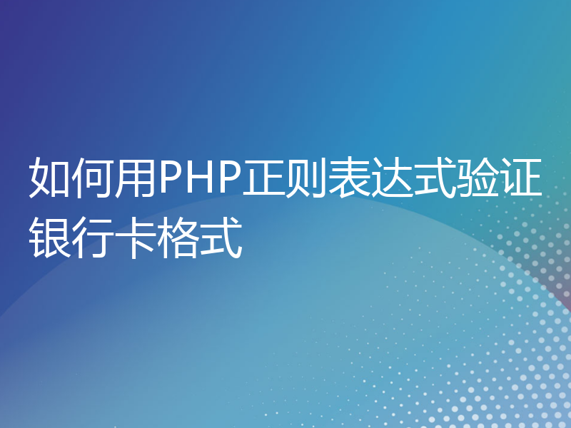 如何用PHP正则表达式验证银行卡格式