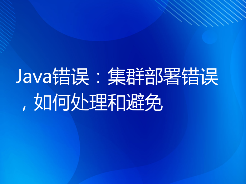 Java错误：集群部署错误，如何处理和避免