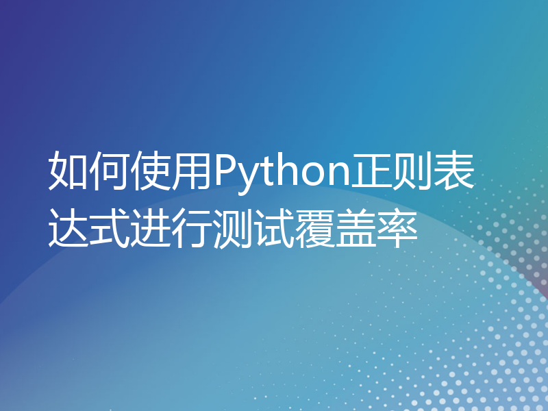 如何使用Python正则表达式进行测试覆盖率