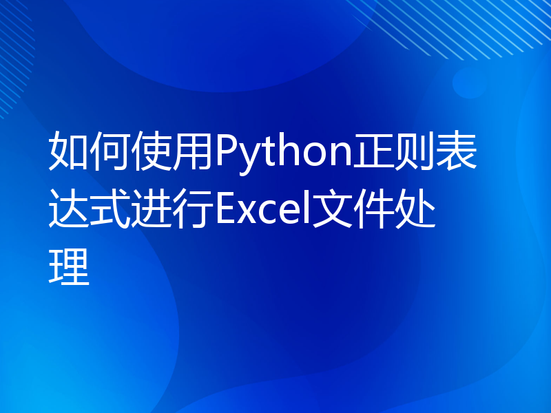 如何使用Python正则表达式进行Excel文件处理