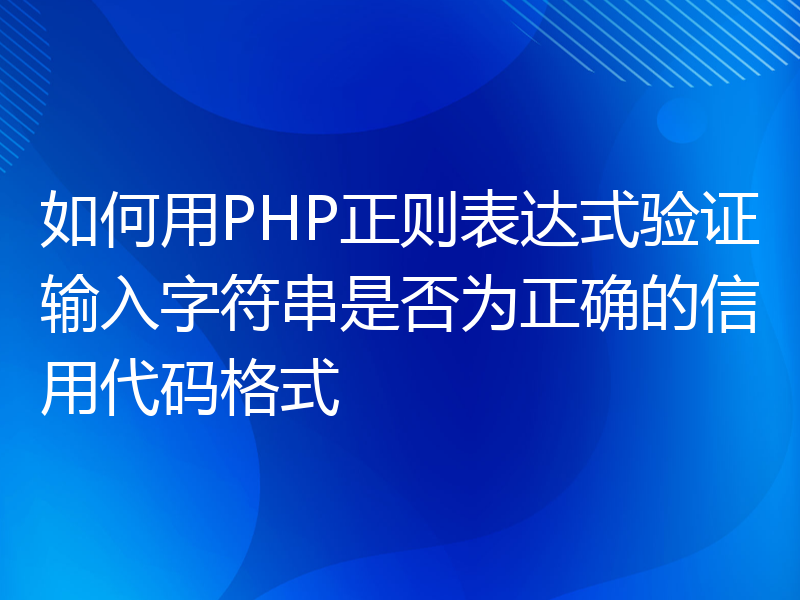 如何用PHP正则表达式验证输入字符串是否为正确的信用代码格式