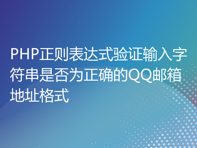 PHP正则表达式验证输入字符串是否为正确的QQ邮箱地址格式