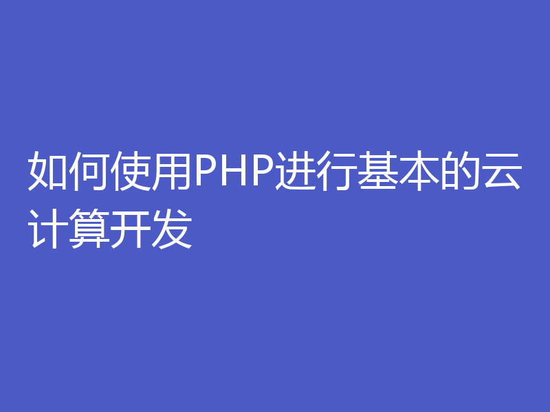 如何使用PHP进行基本的云计算开发