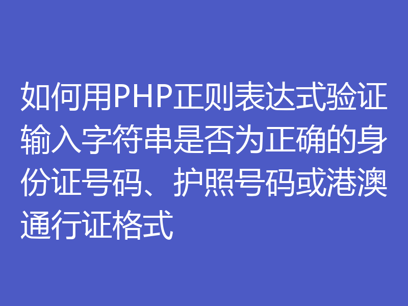 如何用PHP正则表达式验证输入字符串是否为正确的身份证号码、护照号码或港澳通行证格式