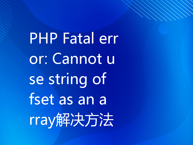 PHP Fatal error: Cannot use string offset as an array解决方法