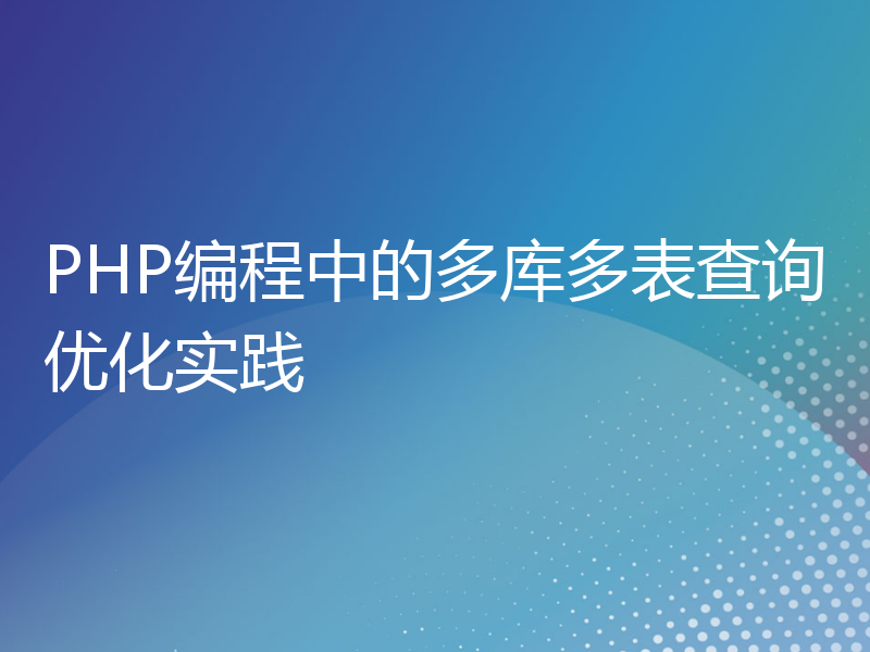 PHP编程中的多库多表查询优化实践