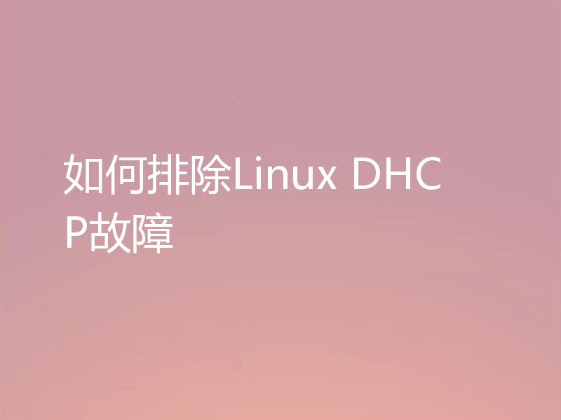 如何排除Linux DHCP故障