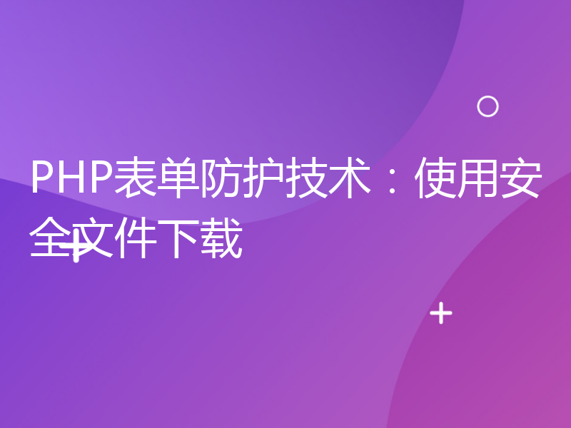 PHP表单防护技术：使用安全文件下载