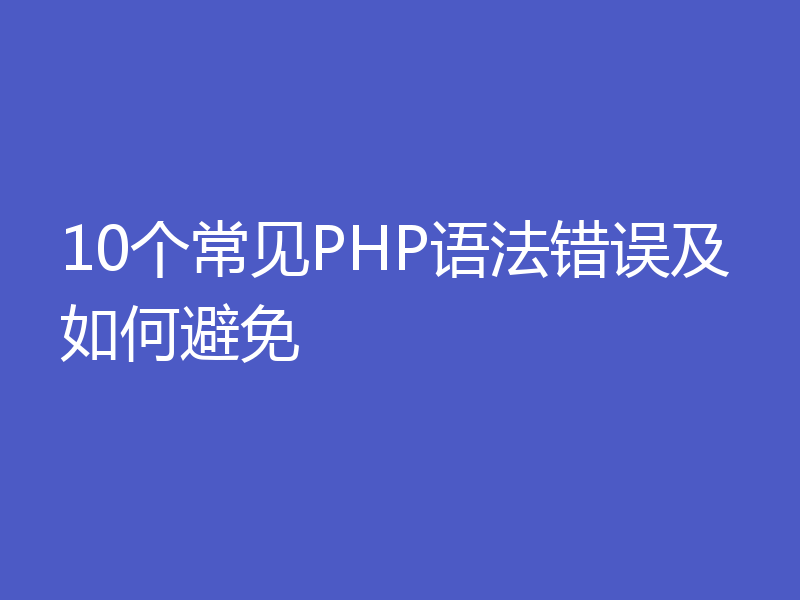 10个常见PHP语法错误及如何避免