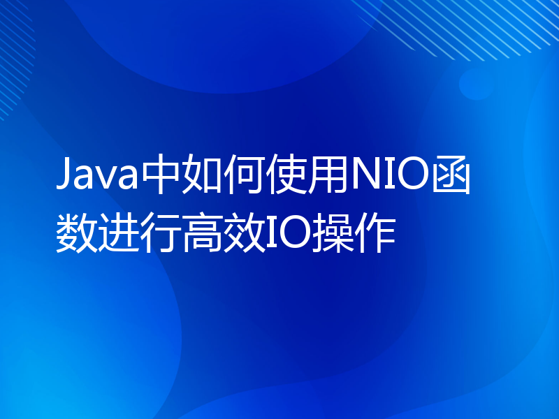 Java中如何使用NIO函数进行高效IO操作