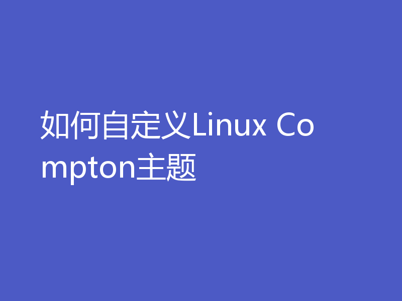 如何自定义Linux Compton主题