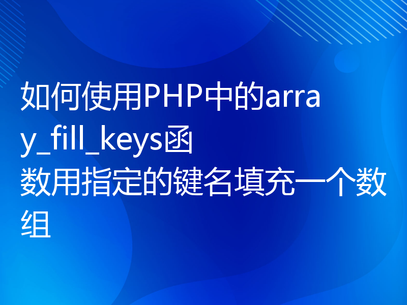 如何使用PHP中的array_fill_keys函数用指定的键名填充一个数组