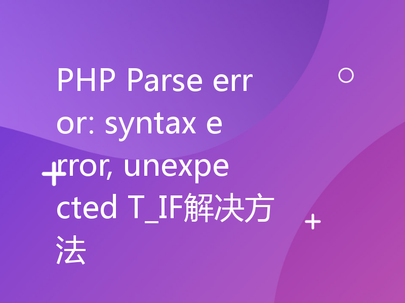 PHP Parse error: syntax error, unexpected T_IF解决方法