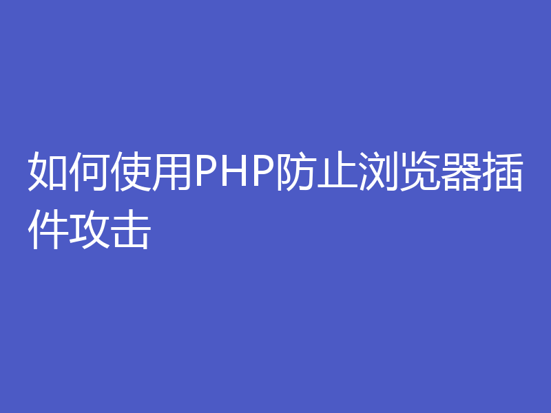 如何使用PHP防止浏览器插件攻击