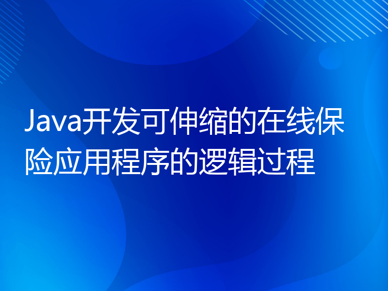 Java开发可伸缩的在线保险应用程序的逻辑过程