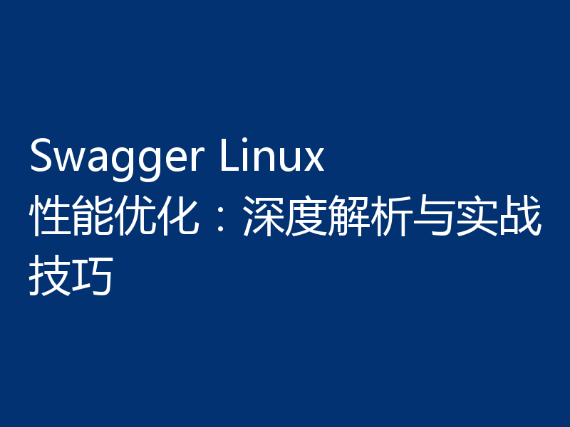 Swagger Linux性能优化：深度解析与实战技巧
