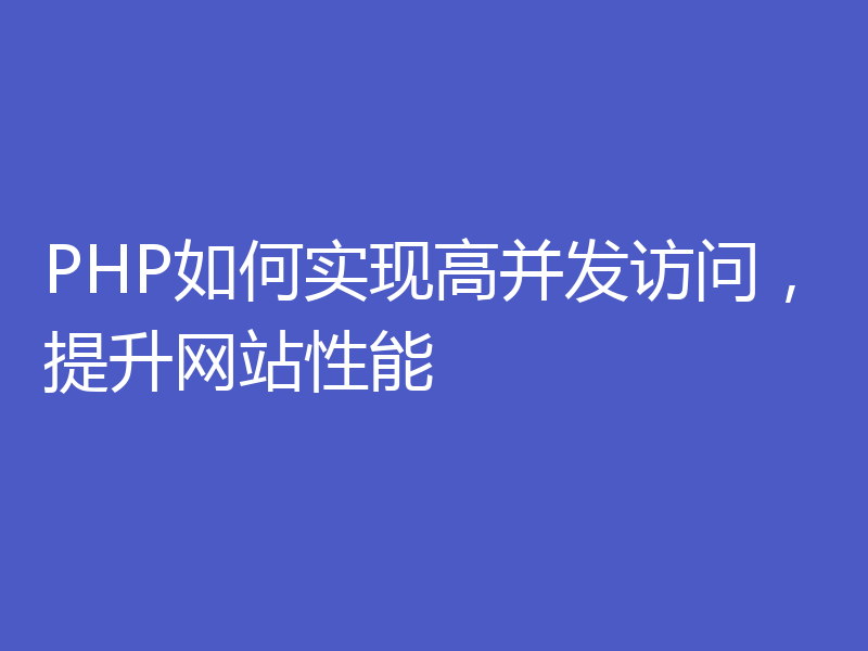 PHP如何实现高并发访问，提升网站性能