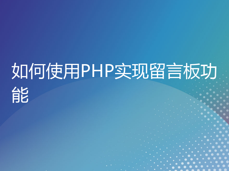 如何使用PHP实现留言板功能