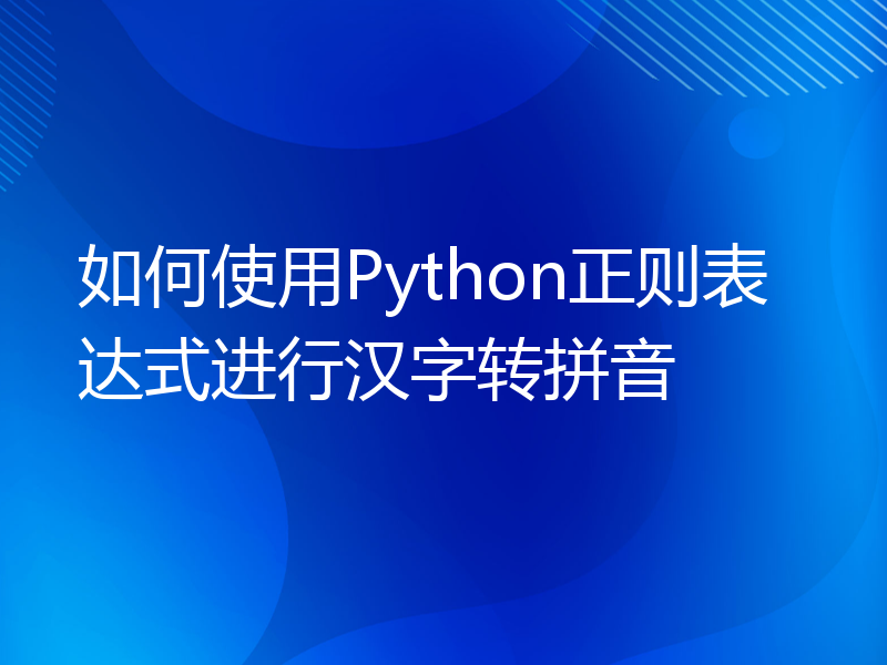 如何使用Python正则表达式进行汉字转拼音