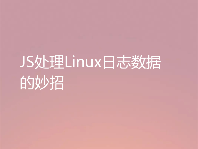 JS处理Linux日志数据的妙招