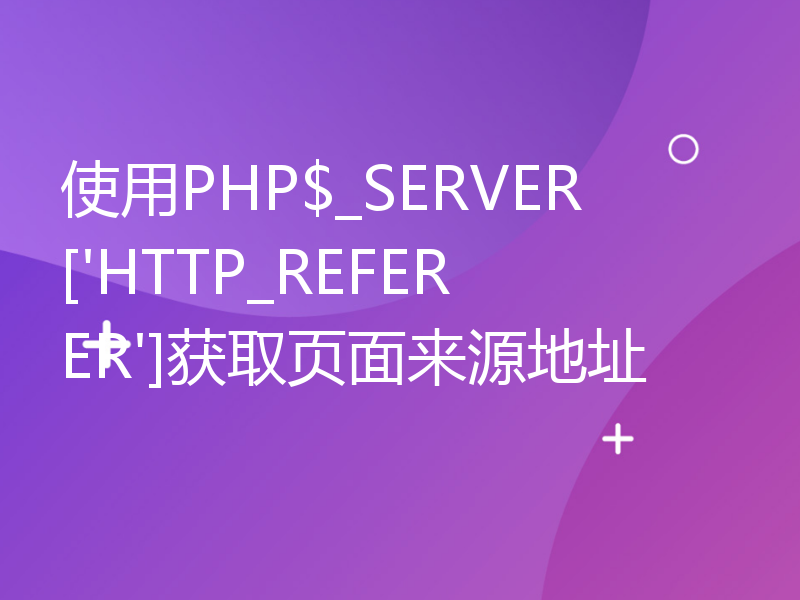 使用PHP$_SERVER['HTTP_REFERER']获取页面来源地址