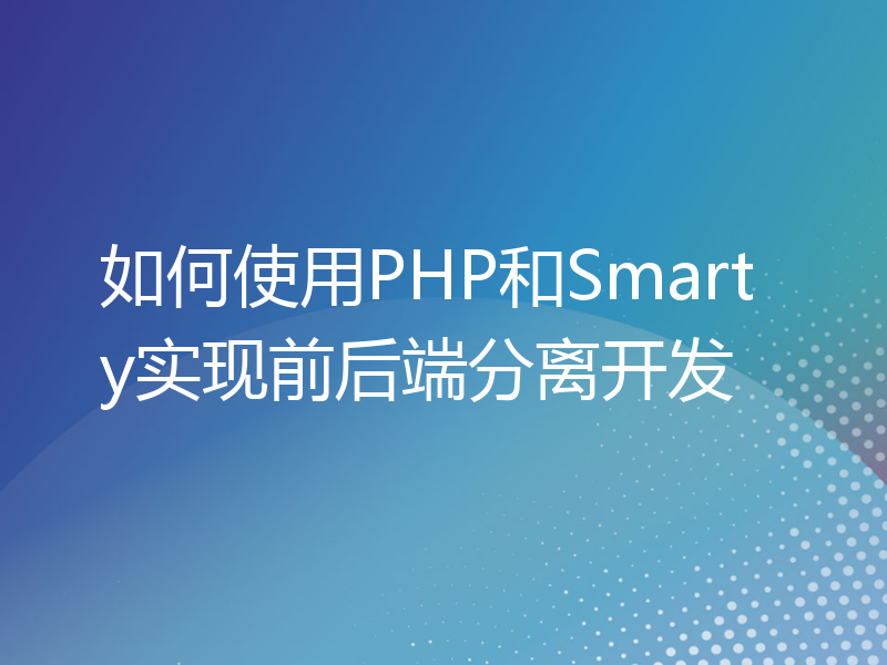 如何使用PHP和Smarty实现前后端分离开发