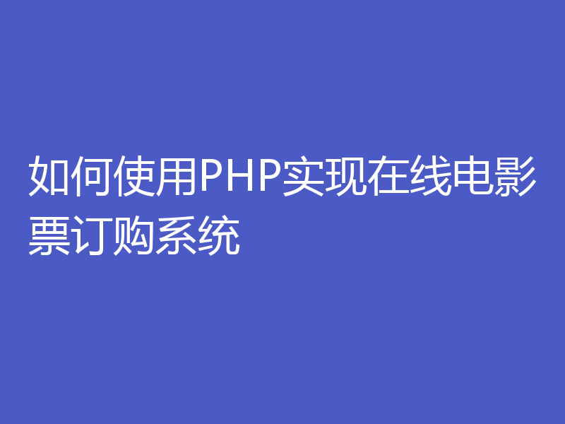 如何使用PHP实现在线电影票订购系统