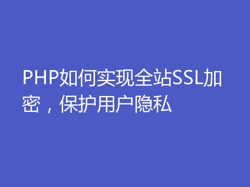 PHP如何实现全站SSL加密，保护用户隐私