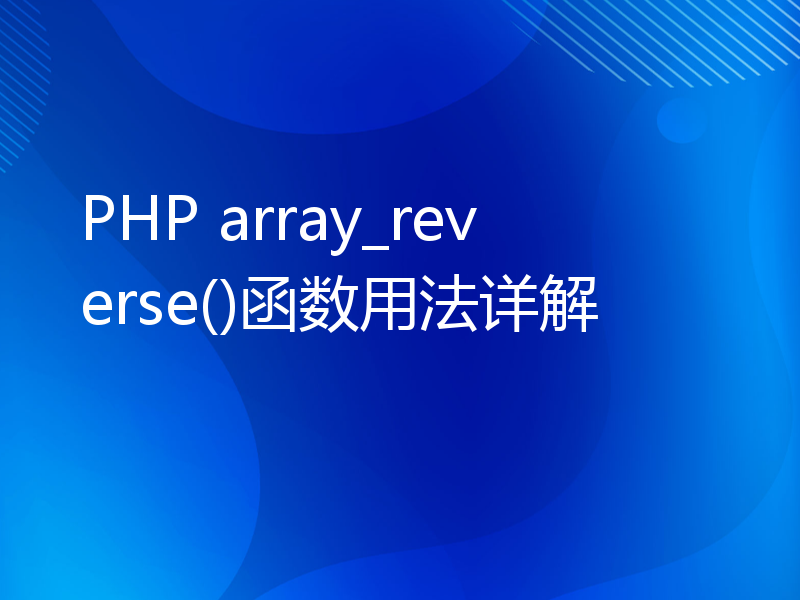 PHP array_reverse()函数用法详解