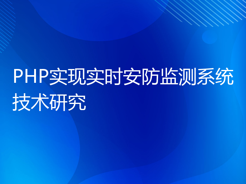 PHP实现实时安防监测系统技术研究