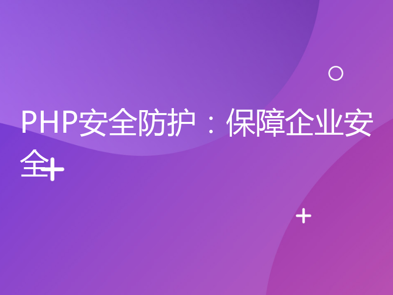 PHP安全防护：保障企业安全