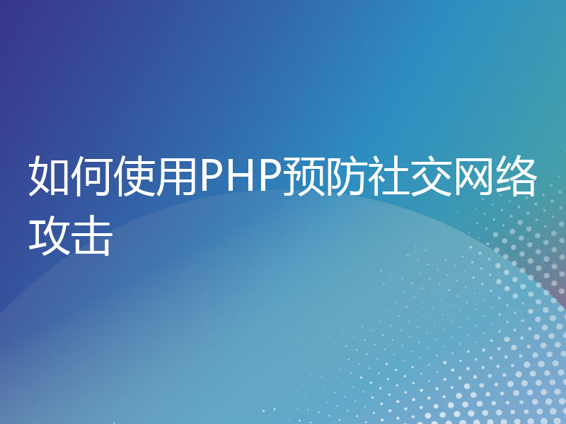 如何使用PHP预防社交网络攻击