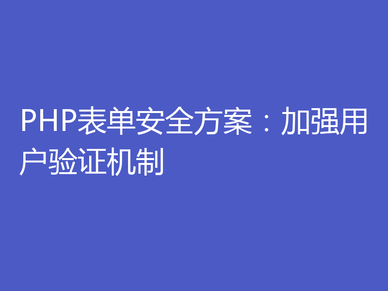 PHP表单安全方案：加强用户验证机制