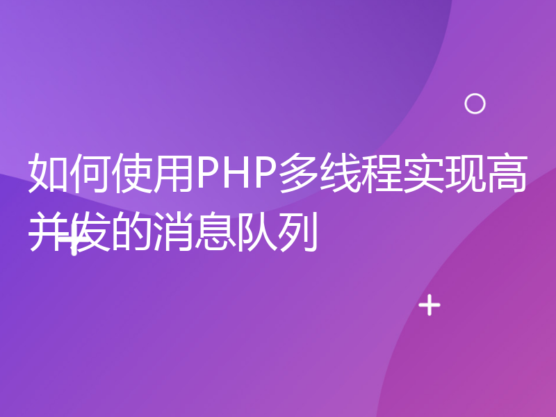 如何使用PHP多线程实现高并发的消息队列