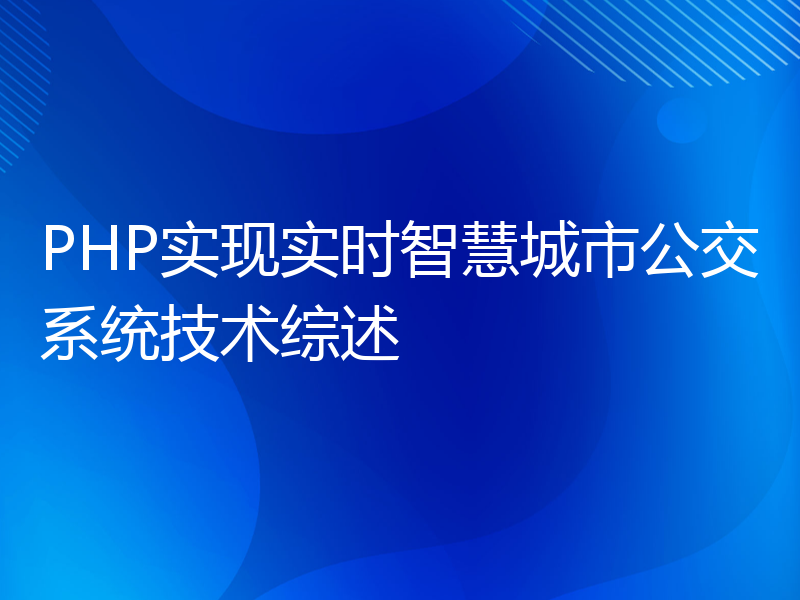 PHP实现实时智慧城市公交系统技术综述