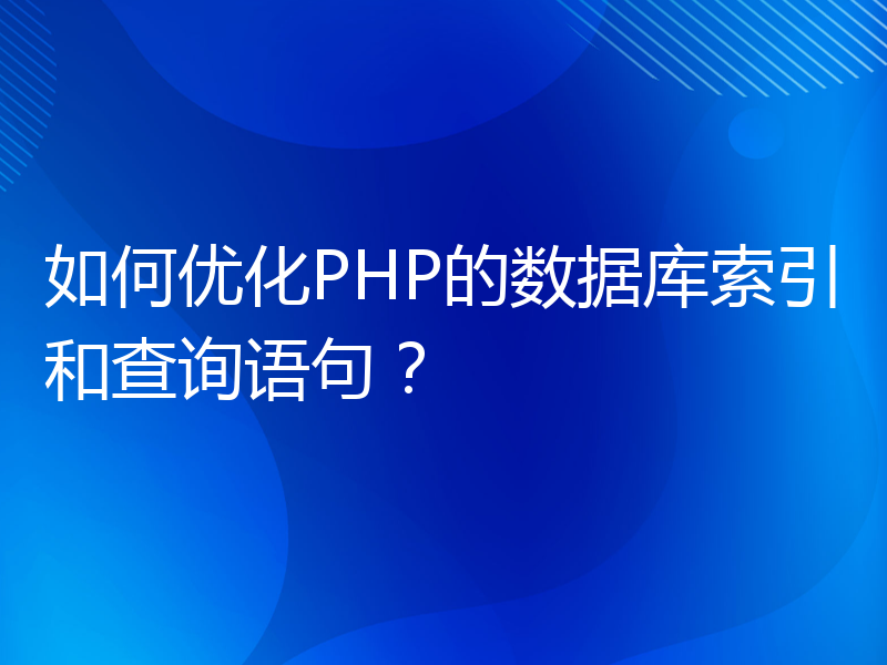 如何优化PHP的数据库索引和查询语句？