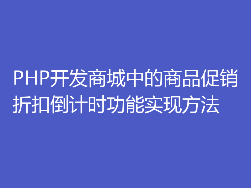 PHP开发商城中的商品促销折扣倒计时功能实现方法