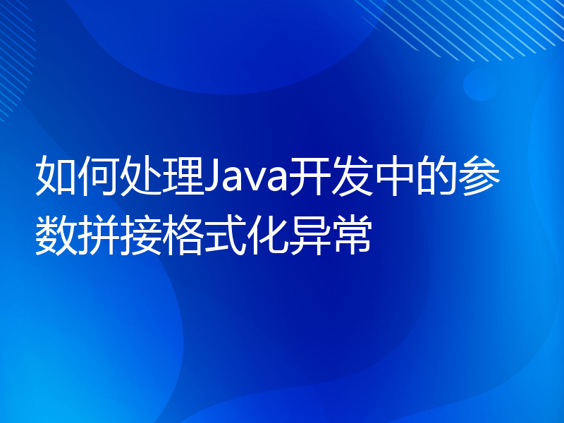 如何处理Java开发中的参数拼接格式化异常