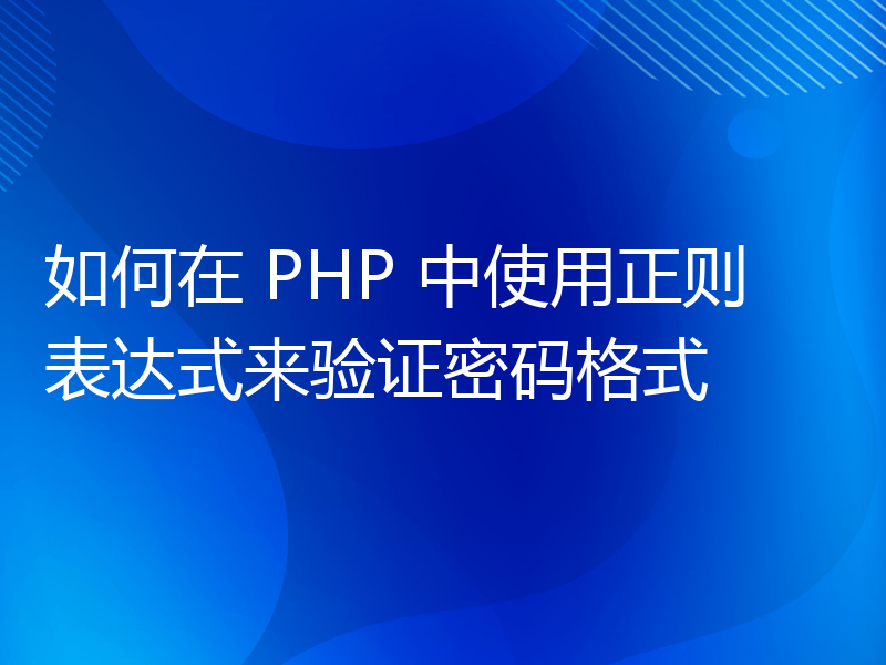 如何在 PHP 中使用正则表达式来验证密码格式