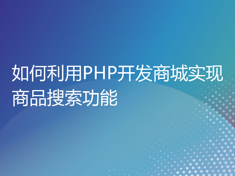 如何利用PHP开发商城实现商品搜索功能