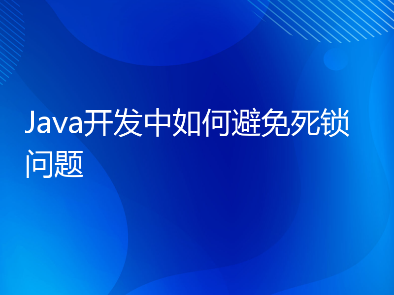 Java开发中如何避免死锁问题