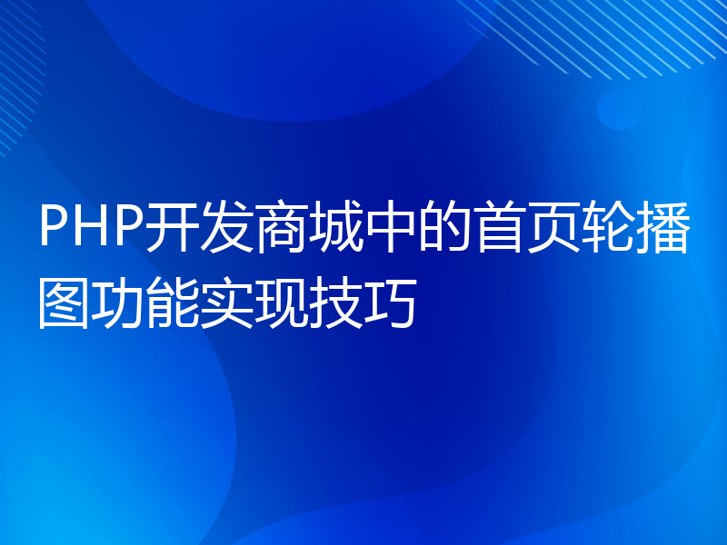 PHP开发商城中的首页轮播图功能实现技巧