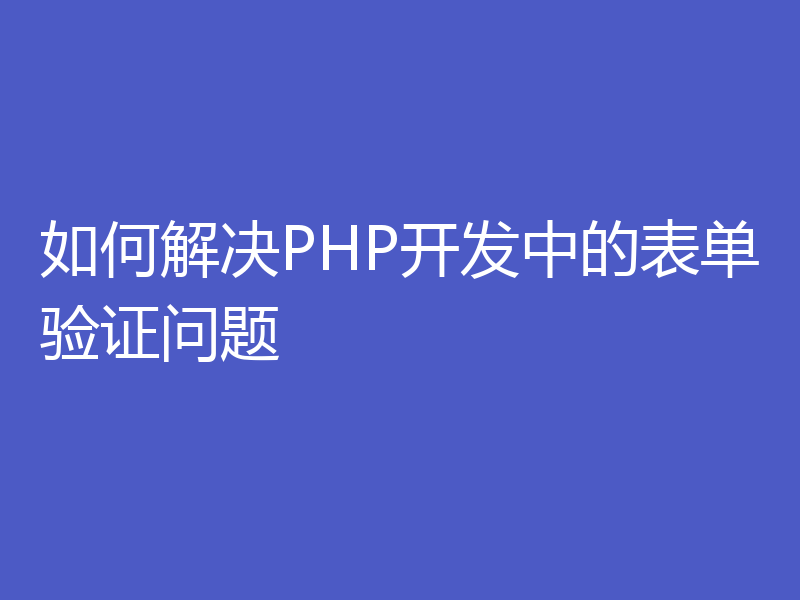 如何解决PHP开发中的表单验证问题