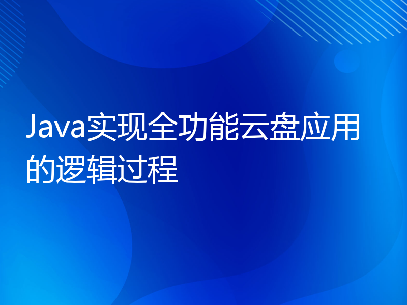 Java实现全功能云盘应用的逻辑过程