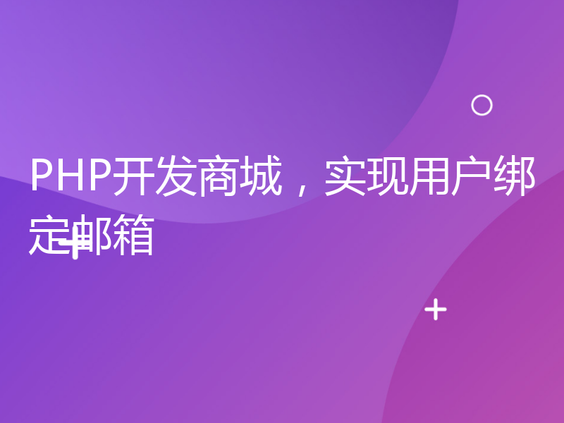 PHP开发商城，实现用户绑定邮箱