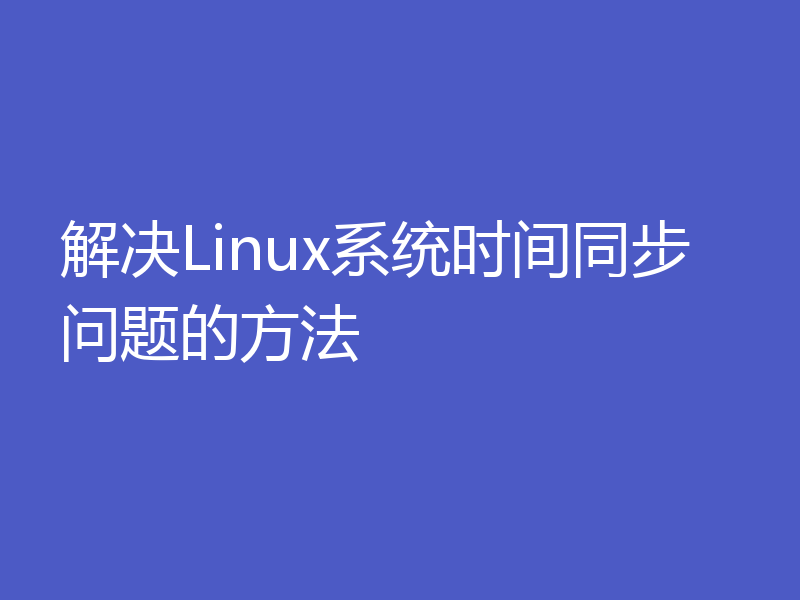 解决Linux系统时间同步问题的方法