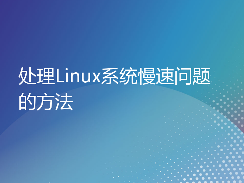 处理Linux系统慢速问题的方法