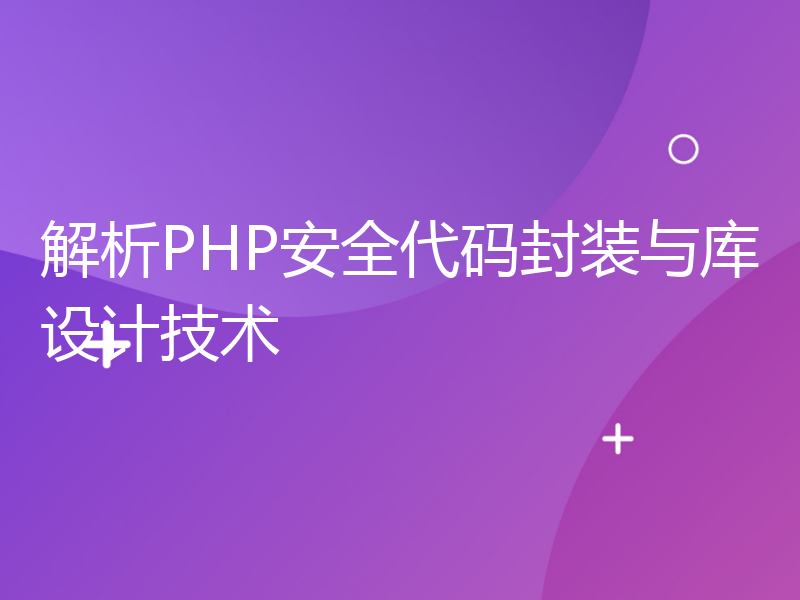 解析PHP安全代码封装与库设计技术